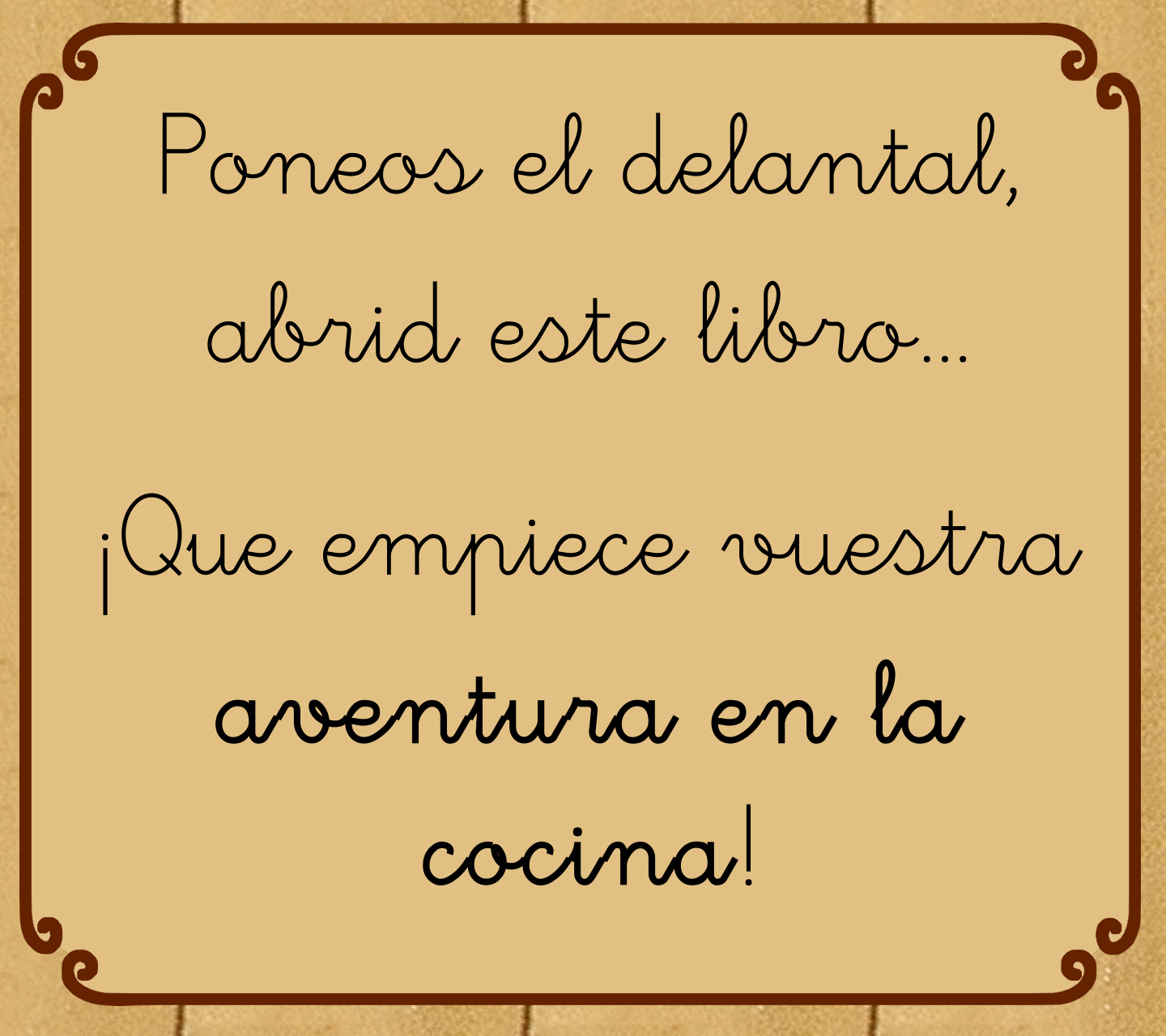 Mensaje sobre tablones de madera que dice: Poneos el delantal, abrid este libro... ¡Que empiece vuestra aventura en la cocina!